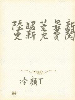 陆昭菱最新章节更新免费阅读