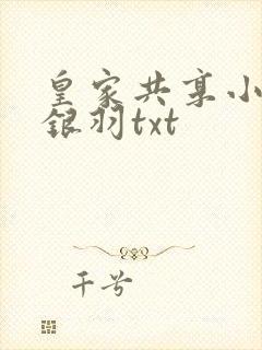 皇家共享小公主银羽txt