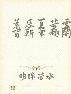 叶辰夏若雪无弹窗新笔趣阁封面