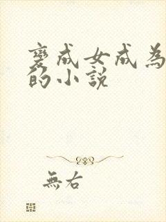 变成女成为校花的小说