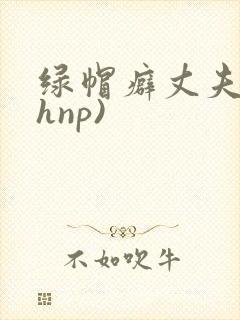 绿帽癖丈夫(高hnp)