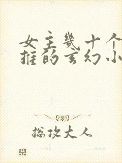 女主几十个都已推的玄幻小说