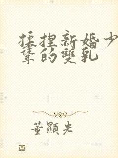 揉捏新婚少妇高耸的双乳封面