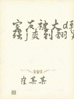 室友被大d干哭强j爽到翻男男小说