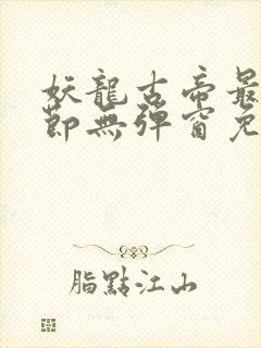 妖龙古帝最新章节无弹窗免费阅读