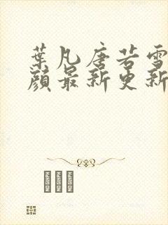 叶凡唐若雪宋红颜最新更新