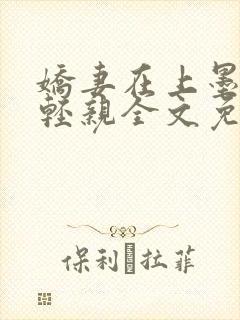 娇妻在上墨总轻轻亲全文免费阅读