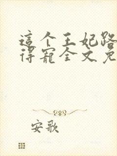 这个王妃路子野得宠全文免费阅读