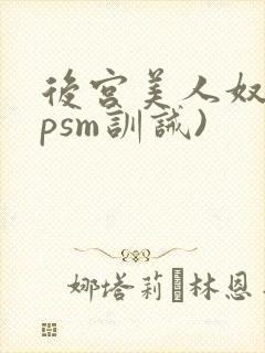 后宫美人奴(npsm训诫)