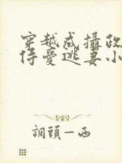 穿越成摄政王的侍爱逃妻小说免费