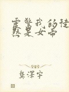 震惊我的徒弟居然是女帝