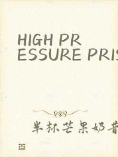 HIGH PRESSURE PRISON