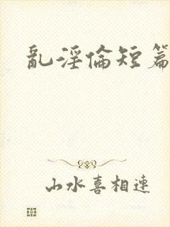 乱淫伦短篇小说