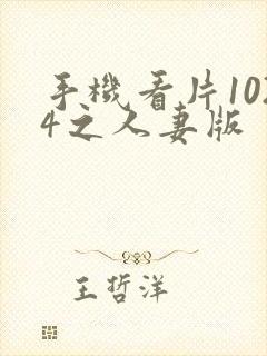 手机看片1024之人妻版