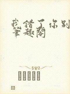 我错了你别要我笔趣阁