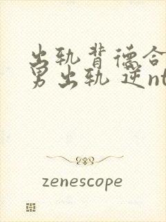 出轨背德合集(男出轨 逆ntr)