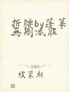 折腰by蓬莱客无删减版