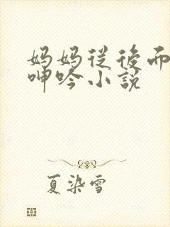 妈妈从后面耸动呻吟小说