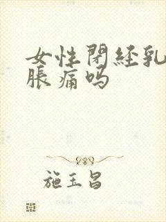 女性闭经乳房会胀痛吗