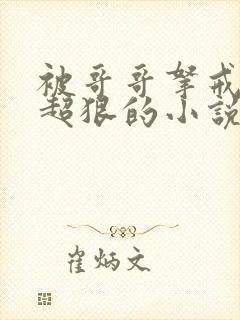 被哥哥拿戒尺打超狠的小说