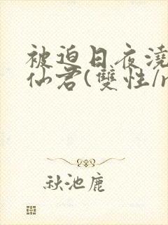 被迫日夜浇灌的仙君(双性/np)