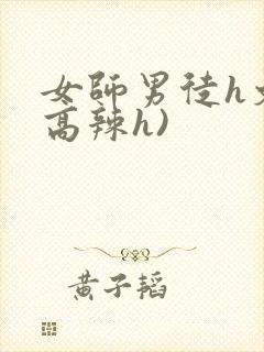 女师男徒h文(高辣h)