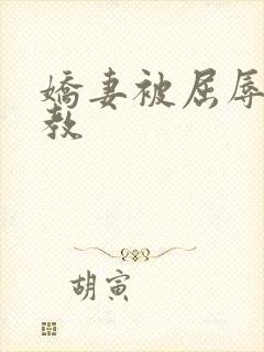 娇妻被屈辱的调教