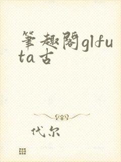 笔趣阁glfuta古