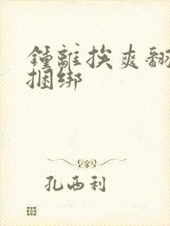 钟离挨爽翻呻淫捆绑封面