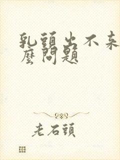 乳头出不来是什么问题