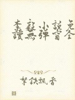 李毅小说免费阅读无弹窗全文