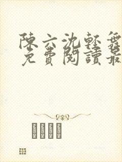 陈六沈轻舞全文免费阅读最新章节