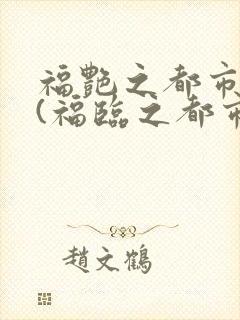 福艳之都市后宫(福临之都市逍遥)小说