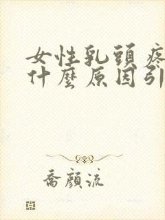 女性乳头疼痛是什么原因引起的