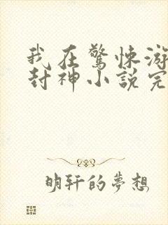 我在惊悚游戏里封神小说完整