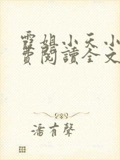 霞姐小天小说免费阅读全文无弹窗