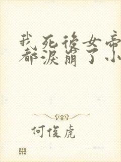 我死后女帝徒弟都泪崩了小说