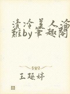 清冷美人沦落受难by笔趣阁免费阅读