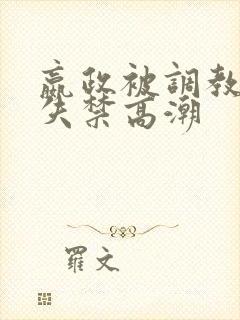 嬴政被调教爽到失禁高潮