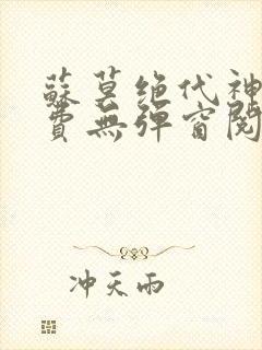 苏莫绝代神主免费无弹窗阅读全文