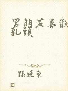 男朋友喜欢吸我乳头