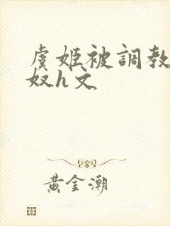 虞姬被调教成肉奴h文