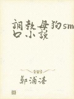 调教母狗sm重口小说