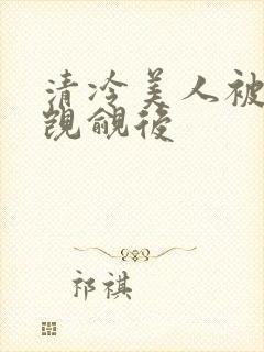 清冷美人被渣攻觊觎后