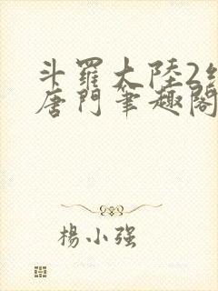 斗罗大陆2绝世唐门笔趣阁无弹窗