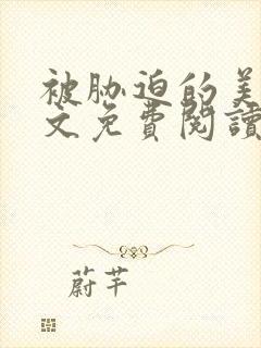 被胁迫的美人全文免费阅读