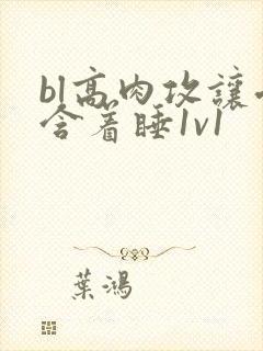 bl高肉攻让受含着睡1v1