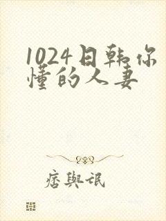 1024日韩你懂的人妻
