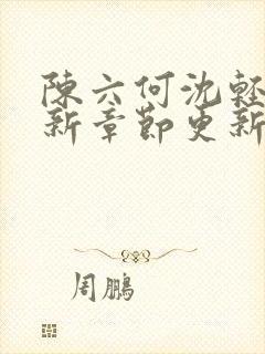 陈六何沈轻舞最新章节更新内容