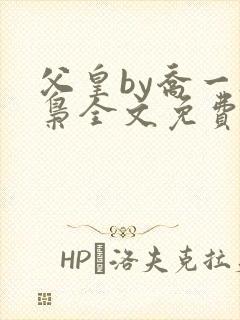 父皇by乔一夜枭全文免费阅读